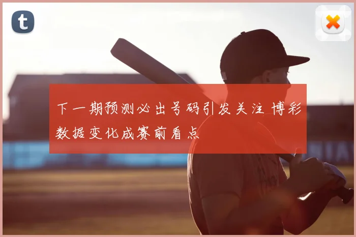 下一期预测必出号码引发关注 博彩数据变化成赛前看点
