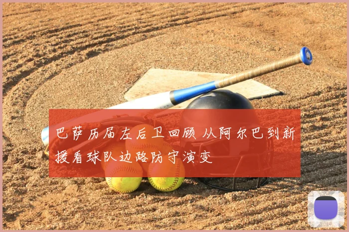 巴萨历届左后卫回顾 从阿尔巴到新援看球队边路防守演变