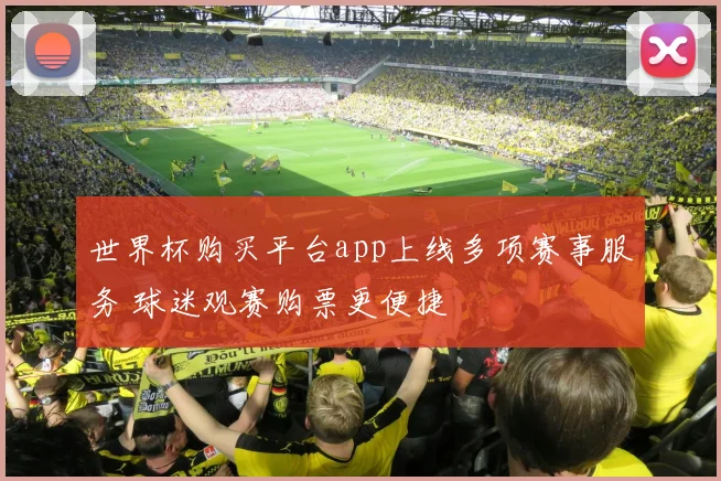 世界杯购买平台app上线多项赛事服务 球迷观赛购票更便捷