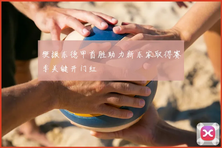 樊振东德甲首胜助力新东家取得赛季关键开门红