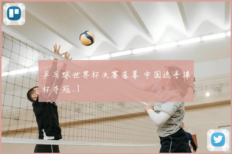 乒乓球世界杯决赛落幕 中国选手捧杯夺冠_1
